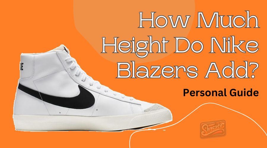 How Much Height Do Nike Blazers Add? Personal Guide