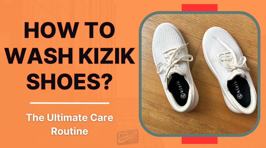 Can You Wash Kizik Shoes? A Complete Guide to Cleaning and Care